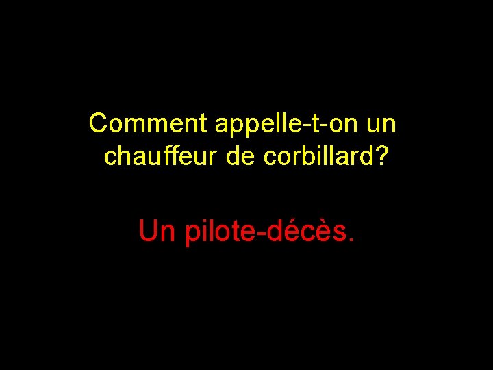 Comment appelle-t-on un chauffeur de corbillard? Un pilote-décès. 