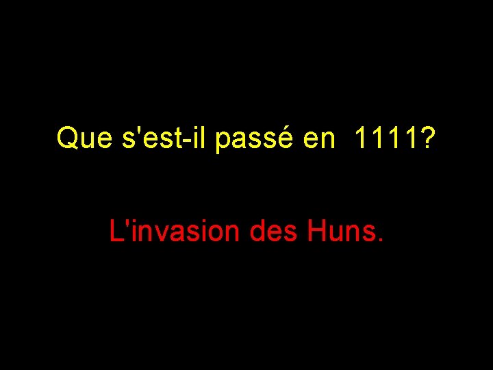 Que s'est-il passé en 1111? L'invasion des Huns. 