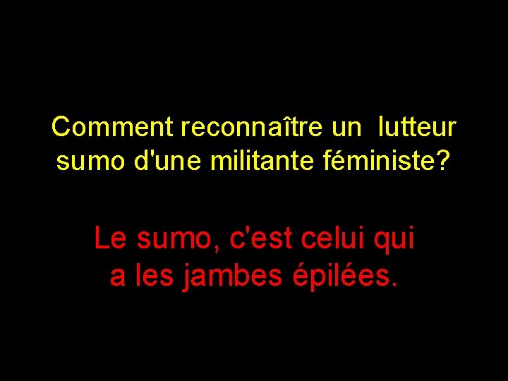 Comment reconnaître un lutteur sumo d'une militante féministe? Le sumo, c'est celui qui a