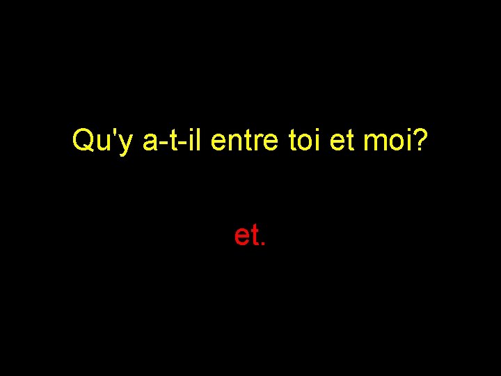 Qu'y a-t-il entre toi et moi? et. 
