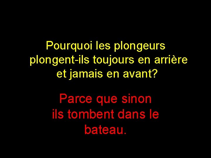 Pourquoi les plongeurs plongent-ils toujours en arrière et jamais en avant? Parce que sinon