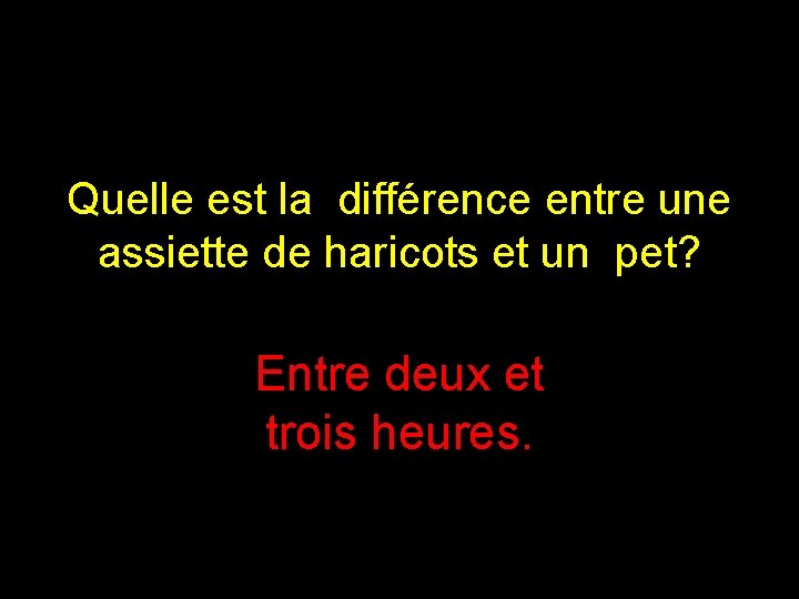 Quelle est la différence entre une assiette de haricots et un pet? Entre deux