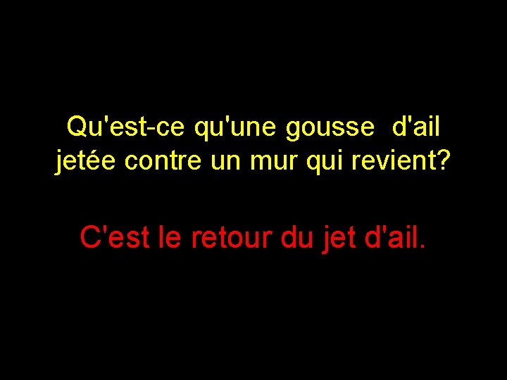 Qu'est-ce qu'une gousse d'ail jetée contre un mur qui revient? C'est le retour du