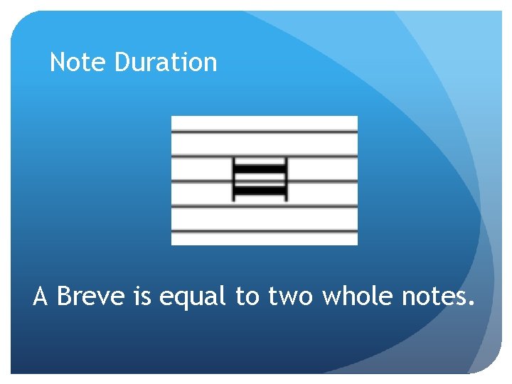Note Duration A Breve is equal to two whole notes. 