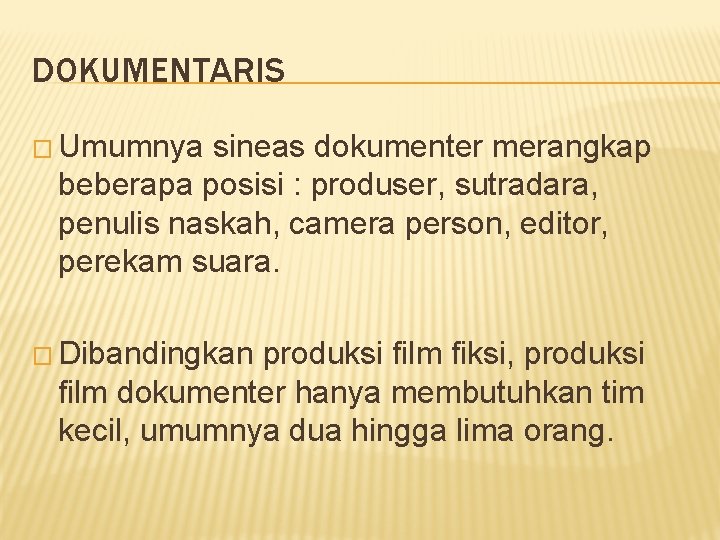 DOKUMENTARIS � Umumnya sineas dokumenter merangkap beberapa posisi : produser, sutradara, penulis naskah, camera