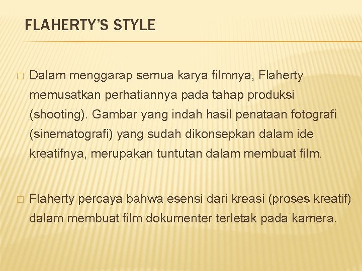 FLAHERTY’S STYLE � Dalam menggarap semua karya filmnya, Flaherty memusatkan perhatiannya pada tahap produksi