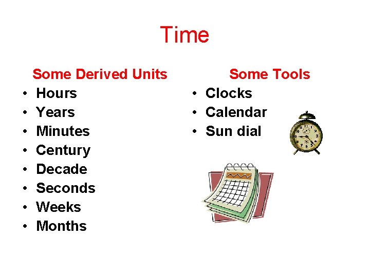 Time • • Some Derived Units Hours Years Minutes Century Decade Seconds Weeks Months