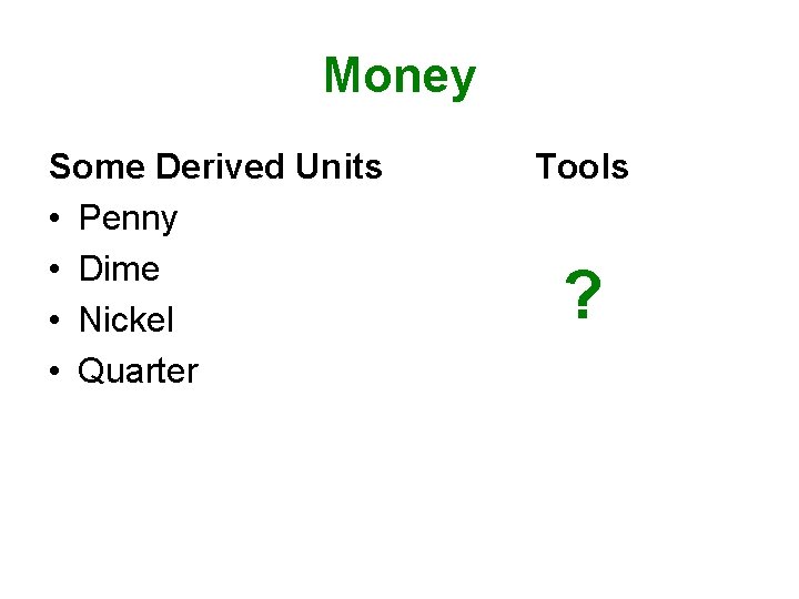 Money Some Derived Units • Penny • Dime • Nickel • Quarter Tools ?