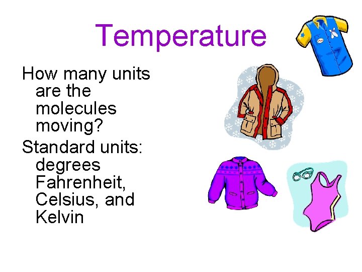 Temperature How many units are the molecules moving? Standard units: degrees Fahrenheit, Celsius, and