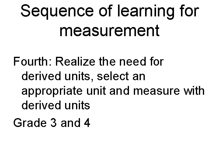 Sequence of learning for measurement Fourth: Realize the need for derived units, select an