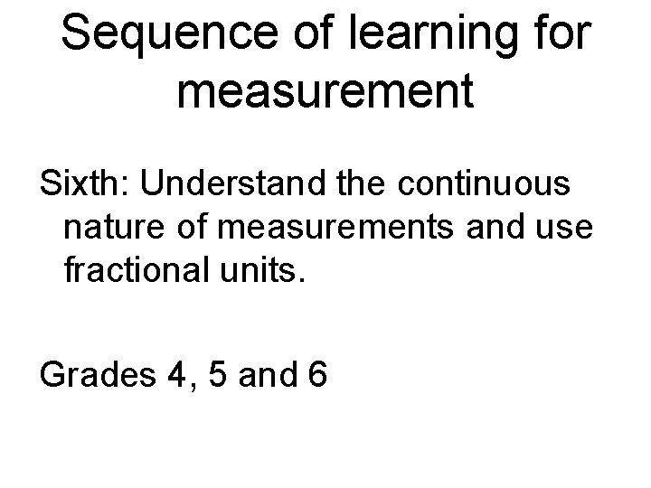 Sequence of learning for measurement Sixth: Understand the continuous nature of measurements and use