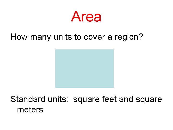 Area How many units to cover a region? Standard units: square feet and square