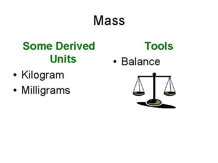 Mass Some Derived Units • Kilogram • Milligrams Tools • Balance 