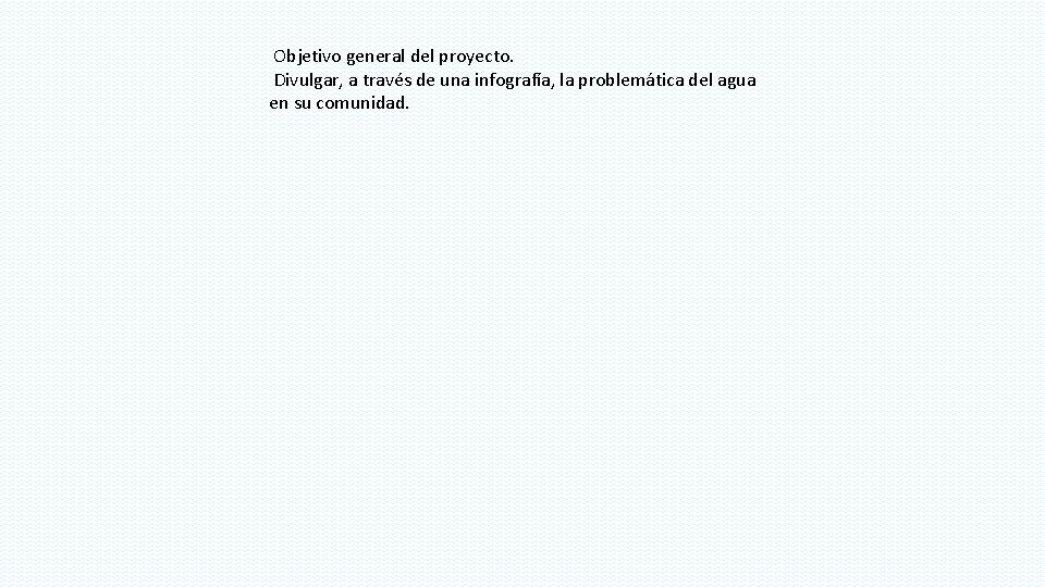 Objetivo general del proyecto. Divulgar, a través de una infografía, la problemática del agua