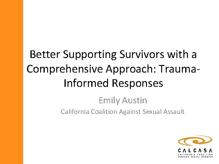 Better Supporting Survivors with a Comprehensive Approach: Trauma. Informed Responses Emily Austin California Coalition