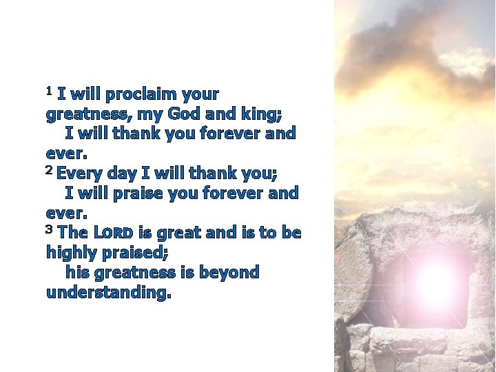 I will proclaim your greatness, my God and king; I will thank you forever