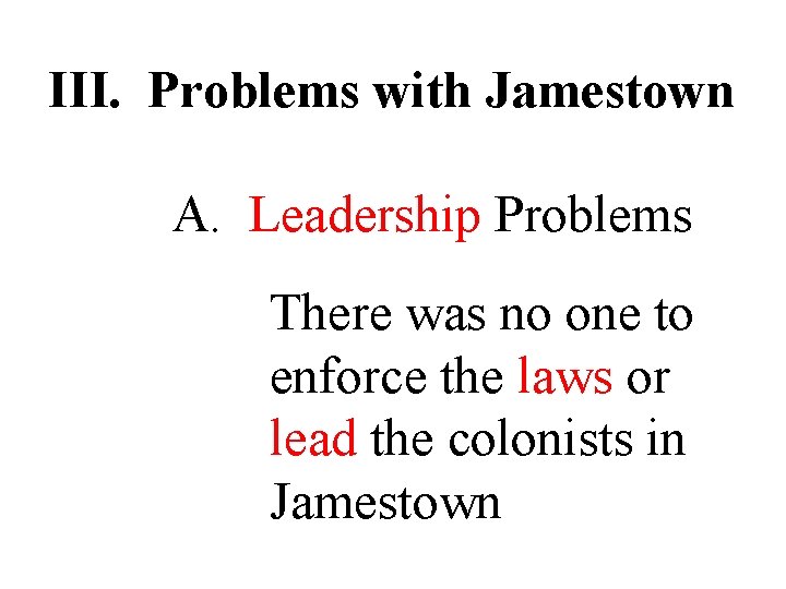 III. Problems with Jamestown A. Leadership Problems There was no one to enforce the