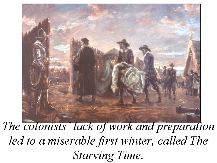 The colonists’ lack of work and preparation led to a miserable first winter, called