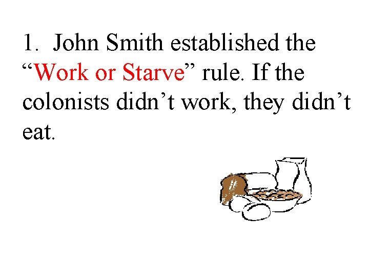 1. John Smith established the “Work or Starve” rule. If the colonists didn’t work,