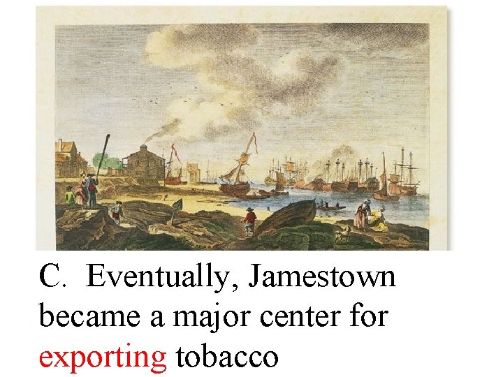 C. Eventually, Jamestown became a major center for exporting tobacco 