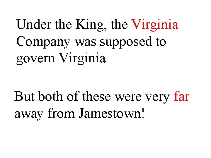 Under the King, the Virginia Company was supposed to govern Virginia. But both of