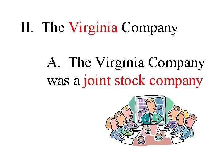 II. The Virginia Company A. The Virginia Company was a joint stock company 