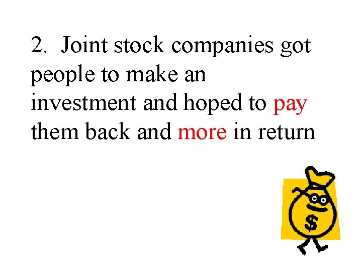 2. Joint stock companies got people to make an investment and hoped to pay