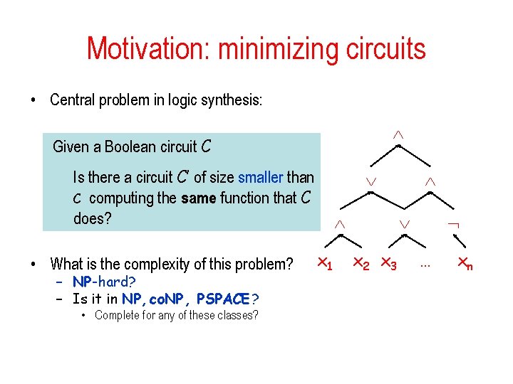 Motivation: minimizing circuits • Central problem in logic synthesis: Given a Boolean circuit C