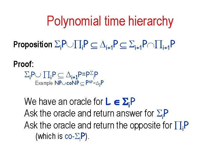 Polynomial time hierarchy Proposition: i. P i+1 P Proof: i. P i+1 P=P i.