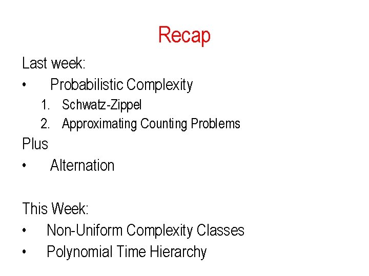 Recap Last week: • Probabilistic Complexity 1. Schwatz-Zippel 2. Approximating Counting Problems Plus •