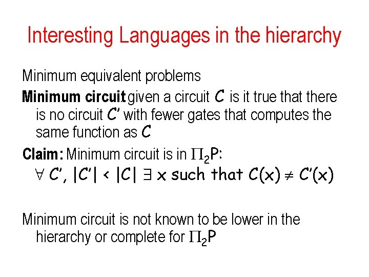 Interesting Languages in the hierarchy Minimum equivalent problems Minimum circuit: given a circuit C