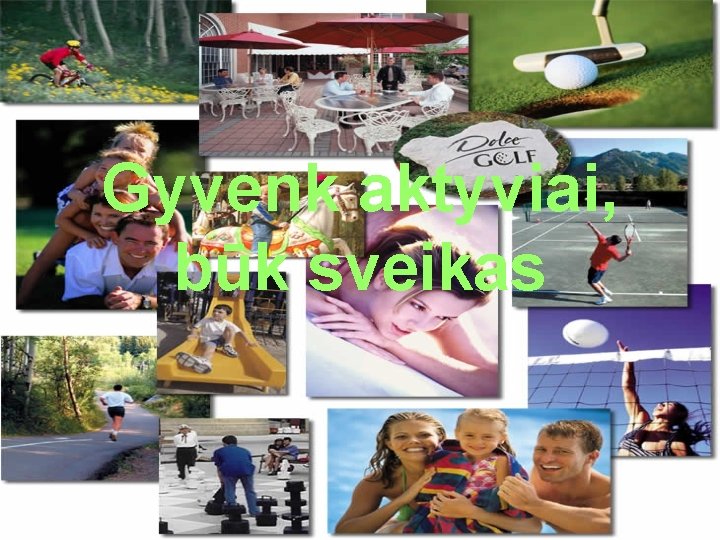 Gyvenk aktyviai, būk sveikas 