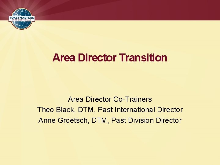 Area Director Transition Area Director Co-Trainers Theo Black, DTM, Past International Director Anne Groetsch,