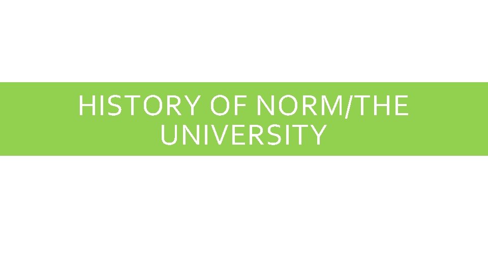HISTORY OF NORM/THE UNIVERSITY 
