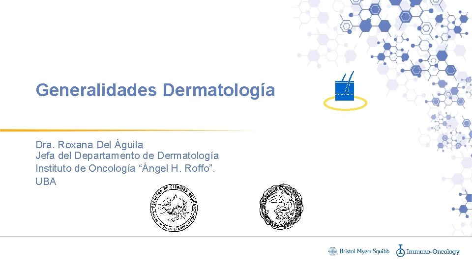 Generalidades Dermatología Dra. Roxana Del Águila Jefa del Departamento de Dermatología Instituto de Oncología