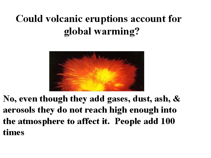 Could volcanic eruptions account for global warming? No, even though they add gases, dust,