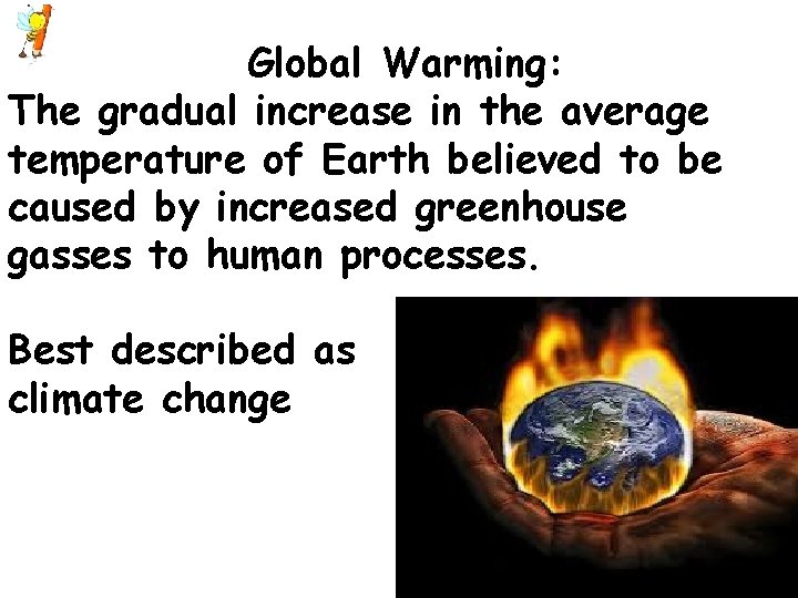 Global Warming: The gradual increase in the average temperature of Earth believed to be