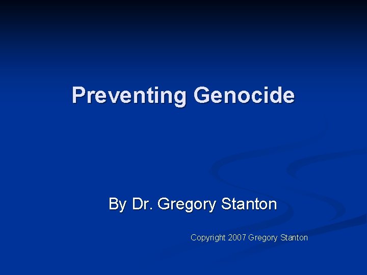 Preventing Genocide By Dr. Gregory Stanton Copyright 2007 Gregory Stanton 