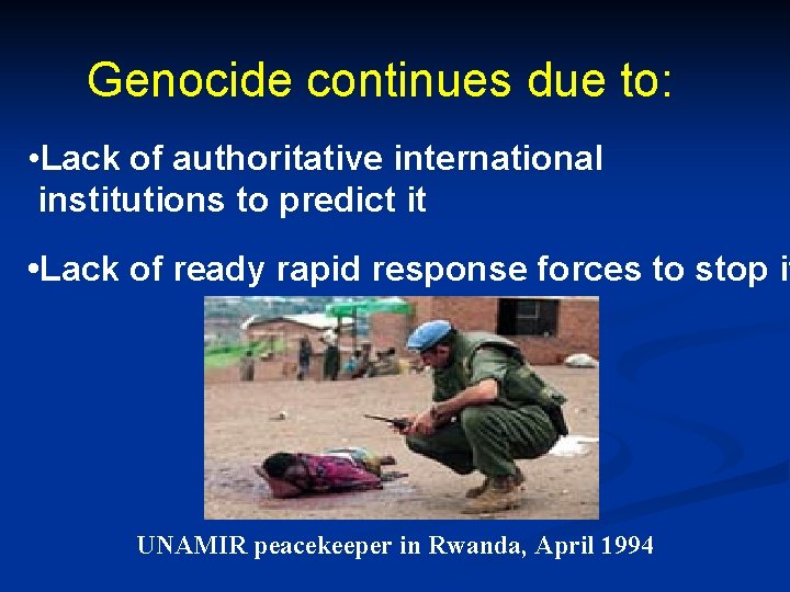 Genocide continues due to: • Lack of authoritative international institutions to predict it •
