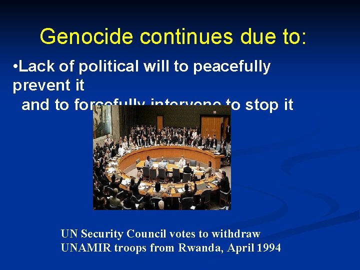 Genocide continues due to: • Lack of political will to peacefully prevent it and