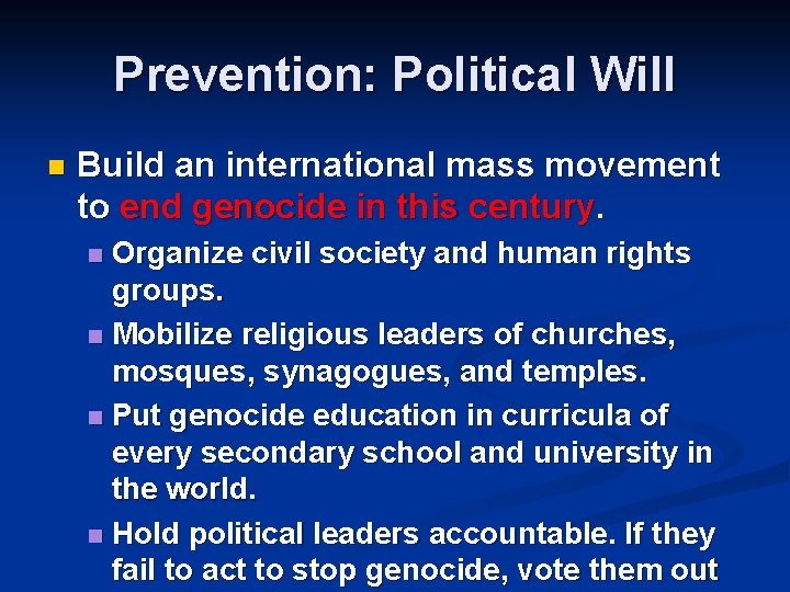 Prevention: Political Will n Build an international mass movement to end genocide in this