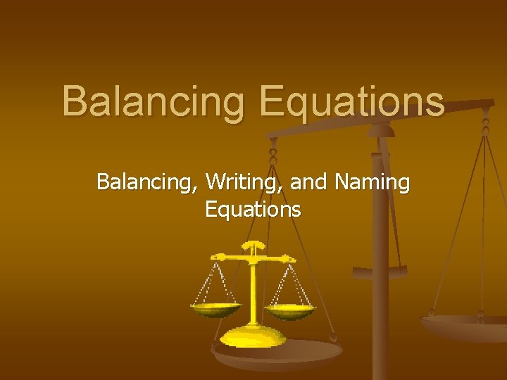 Balancing Equations Balancing, Writing, and Naming Equations 