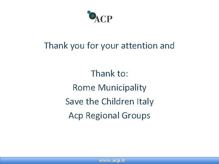 Thank you for your attention and Thank to: Rome Municipality Save the Children Italy