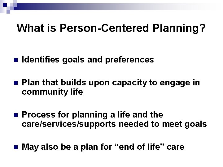 What is Person-Centered Planning? n Identifies goals and preferences n Plan that builds upon