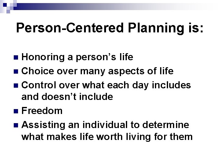 Person-Centered Planning is: Honoring a person’s life n Choice over many aspects of life