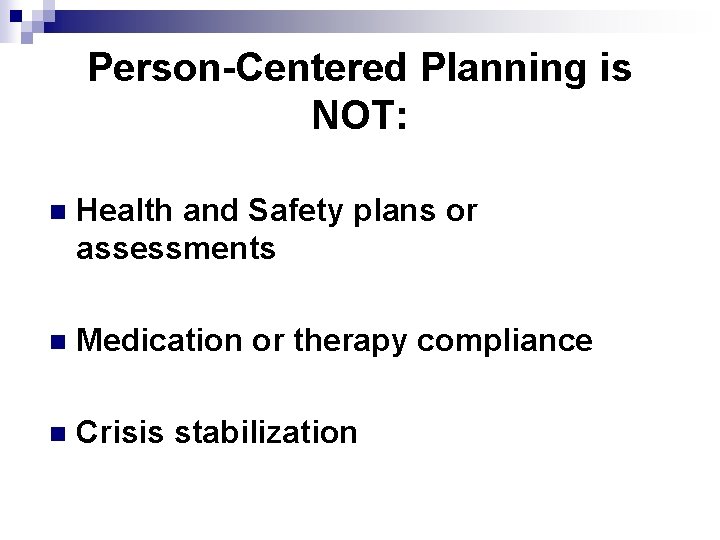 Person-Centered Planning is NOT: n Health and Safety plans or assessments n Medication or