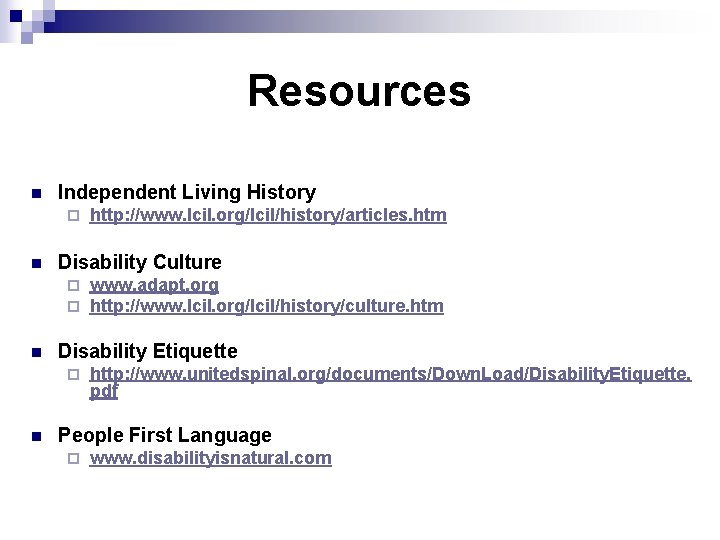 Resources n Independent Living History ¨ n Disability Culture ¨ ¨ n www. adapt.