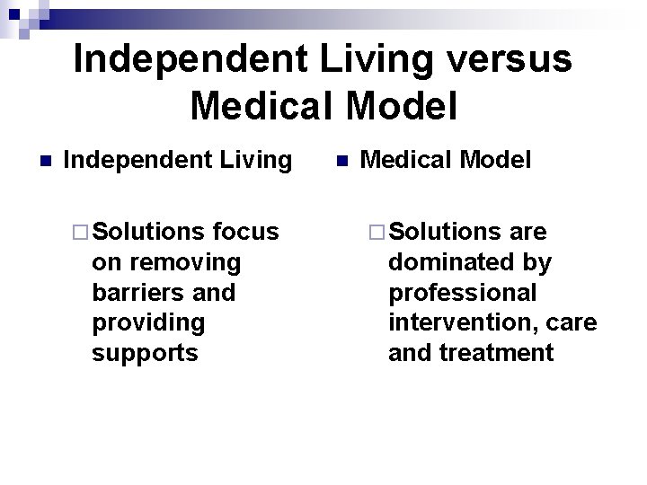 Independent Living versus Medical Model n Independent Living ¨ Solutions focus on removing barriers