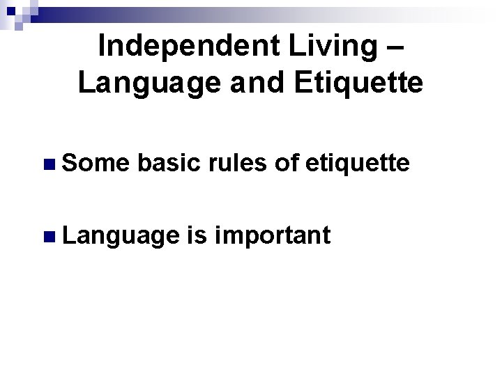 Independent Living – Language and Etiquette n Some basic rules of etiquette n Language