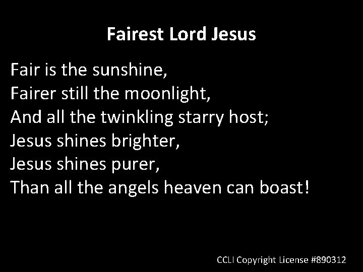 Fairest Lord Jesus Fair is the sunshine, Fairer still the moonlight, And all the